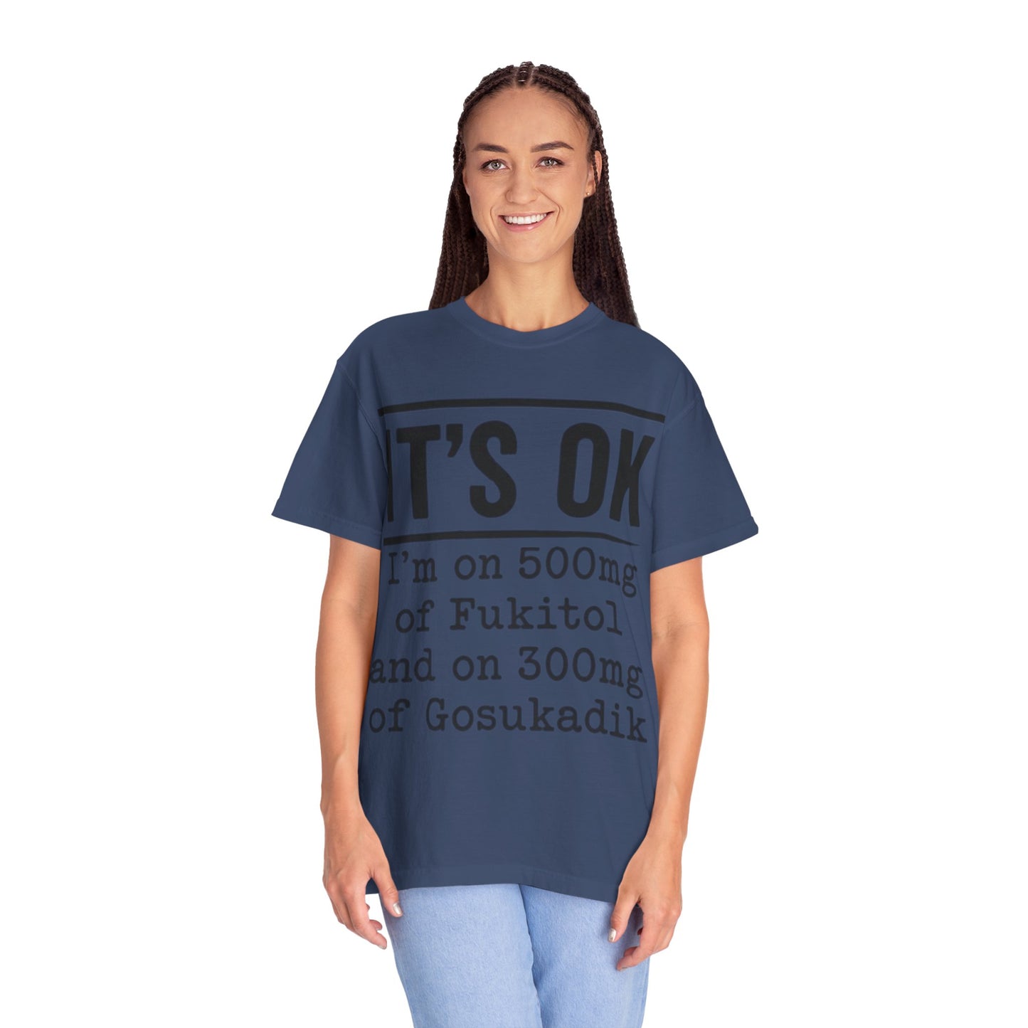 Funny Text T-Shirt — "It's OK I'm on 500mg of Fukitol and 300mg of Gosukadik" Novelty Tee