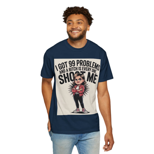 I Got 99 Problems Funny Graphic Tee — 'I Got 99 Problems and a Bitch Is Every One, Shoot Me'