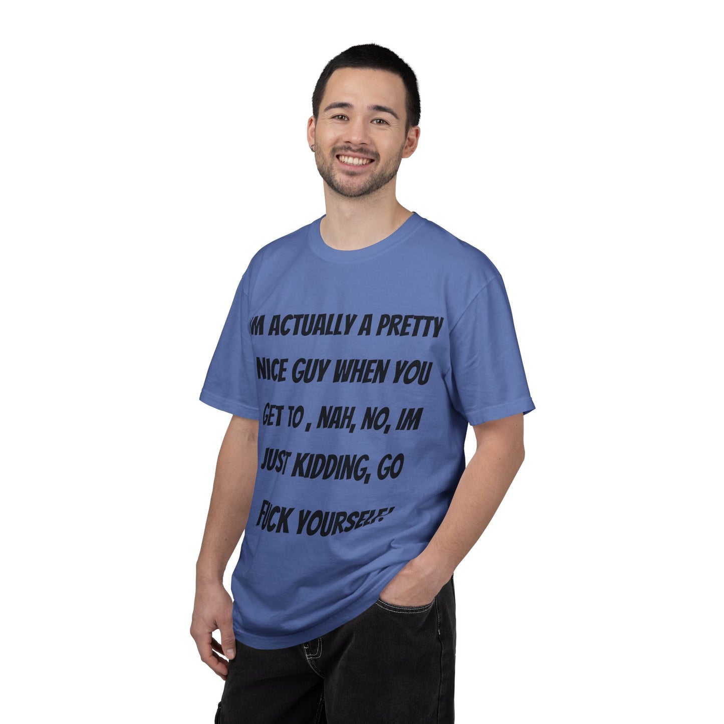 Graphic T-Shirt — "I'm Actually a Pretty Nice Guy... Just Kidding, Go F*** Yourself" Funny Sarcastic Tee