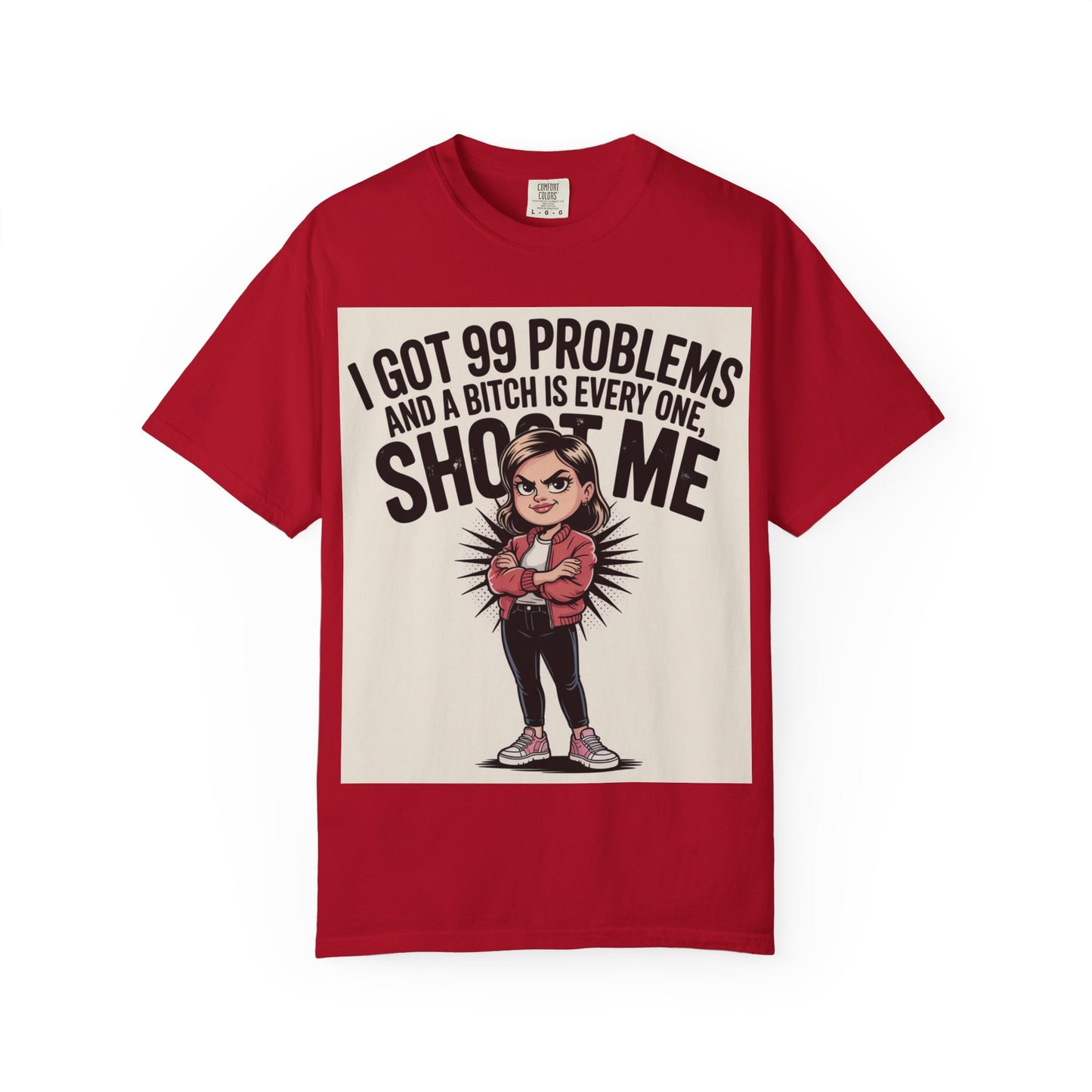 I Got 99 Problems Funny Graphic Tee — 'I Got 99 Problems and a Bitch Is Every One, Shoot Me'