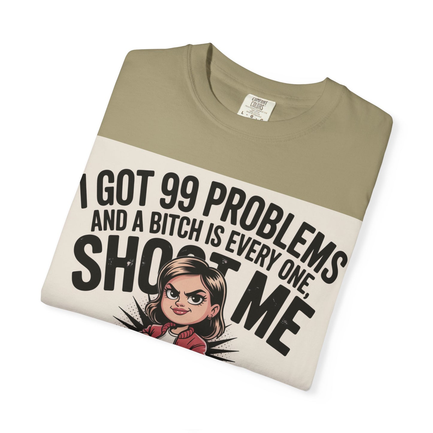 I Got 99 Problems Funny Graphic Tee — 'I Got 99 Problems and a Bitch Is Every One, Shoot Me'