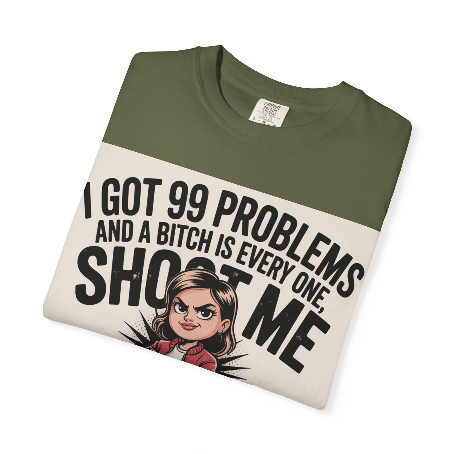 I Got 99 Problems Funny Graphic Tee — 'I Got 99 Problems and a Bitch Is Every One, Shoot Me'