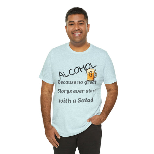 Alcohol Tee — "Because No Great Story Ever Starts With a Salad" Funny Drinking T-Shirt