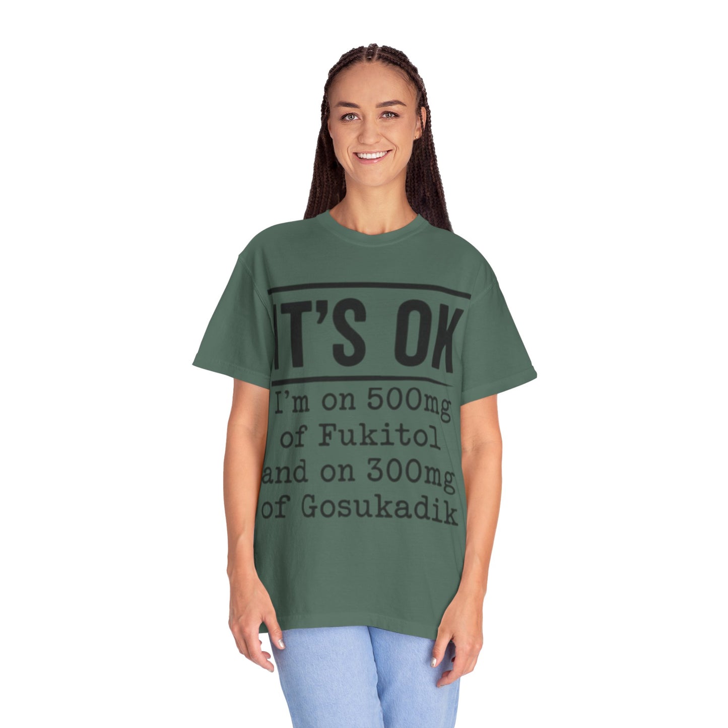 Funny Text T-Shirt — "It's OK I'm on 500mg of Fukitol and 300mg of Gosukadik" Novelty Tee