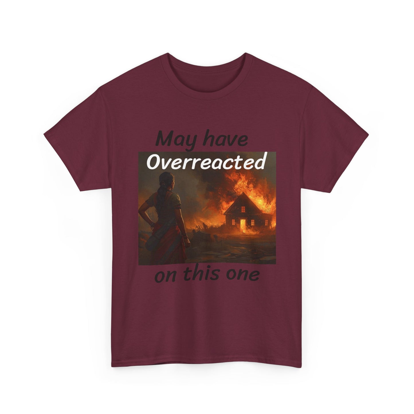 May Have Overreacted Tee — Funny Meme Shirt with Burning House Graphic