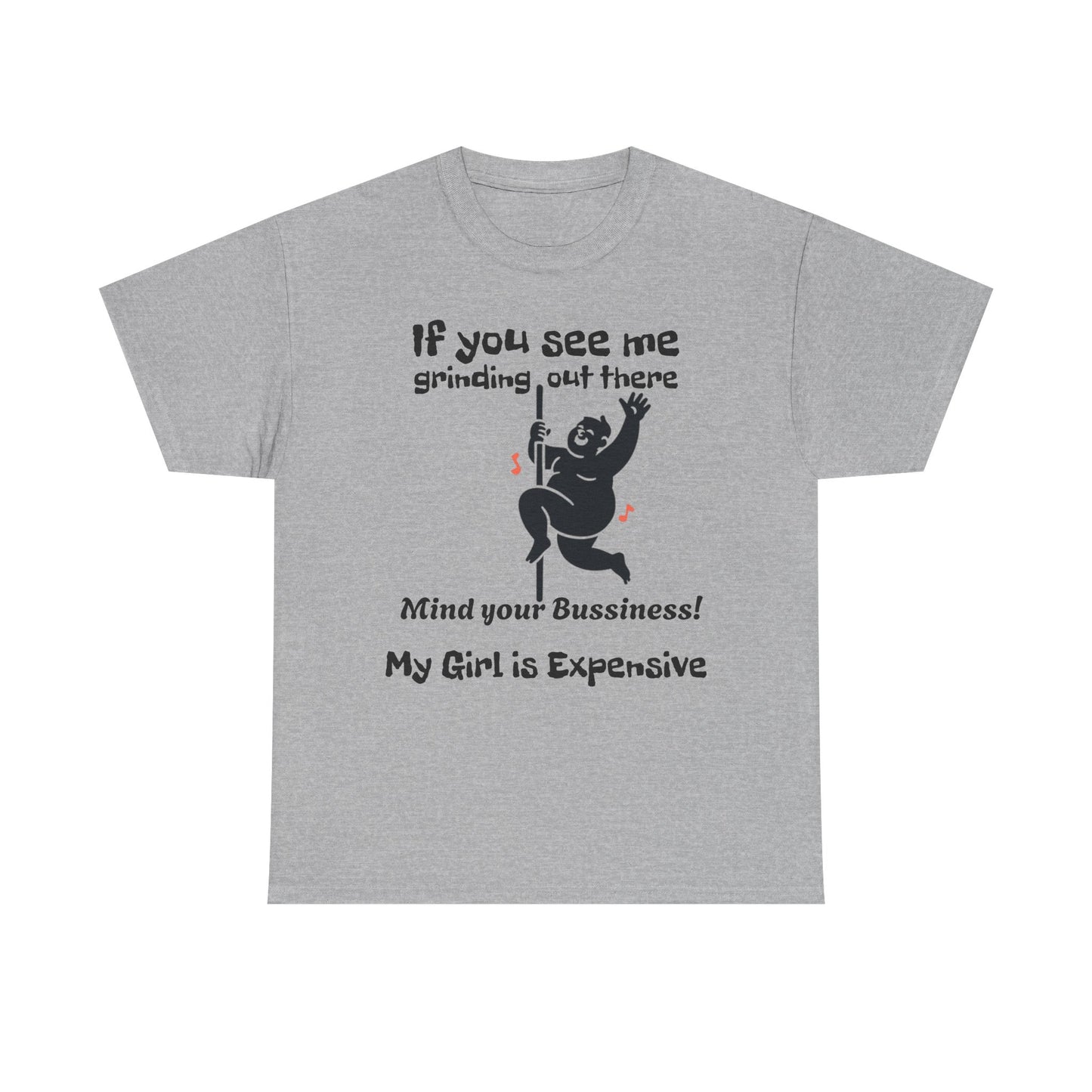 My Girl Is Expensive T‑Shirt — If You See Me Grinding Out There, Mind Your Bussiness