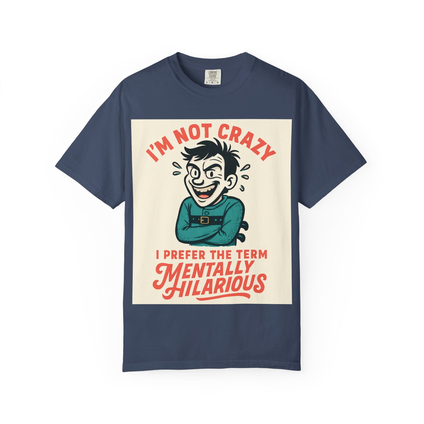 T-Shirt — "I’m Not Crazy I Prefer the Term Mentally Hilarious" Graphic Tee