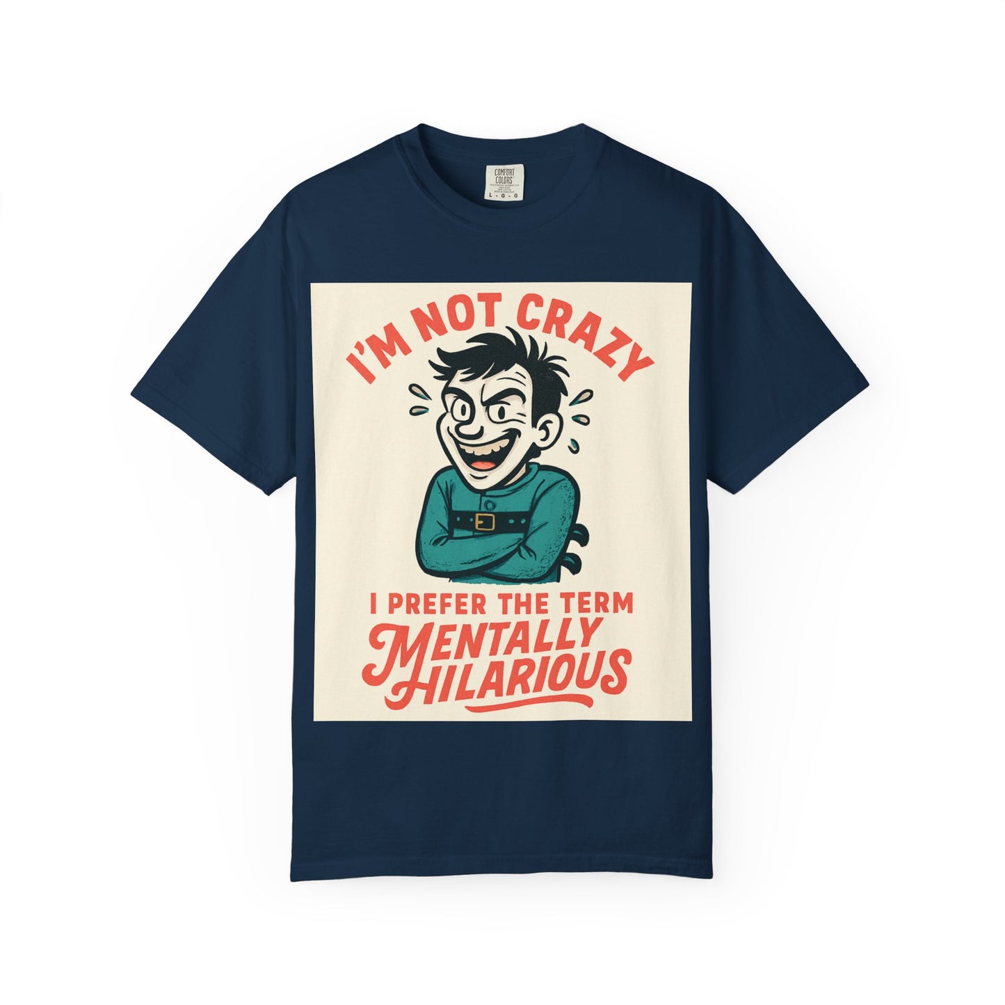 T-Shirt — "I’m Not Crazy I Prefer the Term Mentally Hilarious" Graphic Tee