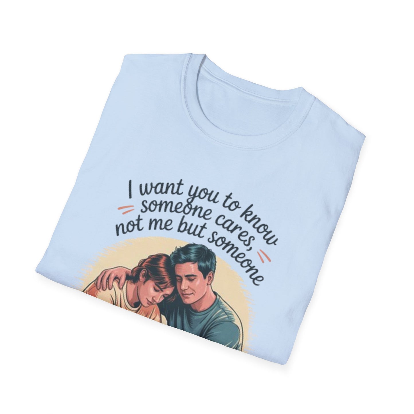 T-Shirt — "I Want You to Know Someone Cares (Not Me But Someone)" Comfort Tee