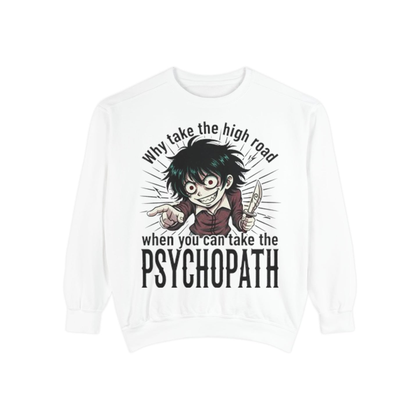 Psychopath Graphic Sweatshirt — “Why Take the High Road When You Can Take the Psychopath” Horror Crewneck