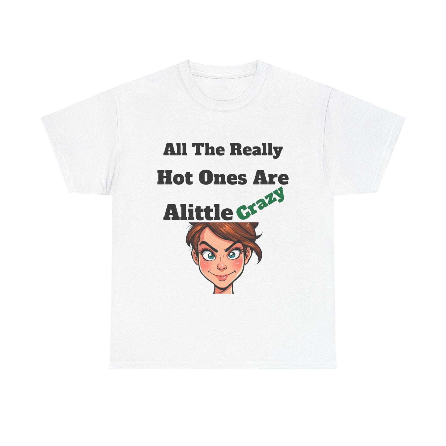 Funny Unisex Heavy Cotton Tee - All The Really Hot Ones Are A Little Crazy, Graphic T-Shirt, Gift for Friends, Casual Wear, Humorous Apparel