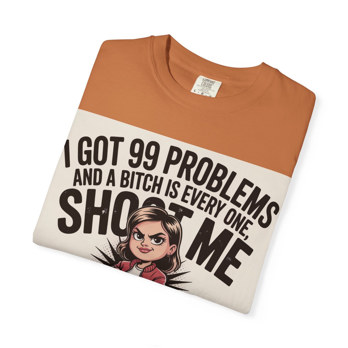 I Got 99 Problems Funny Graphic Tee — 'I Got 99 Problems and a Bitch Is Every One, Shoot Me'