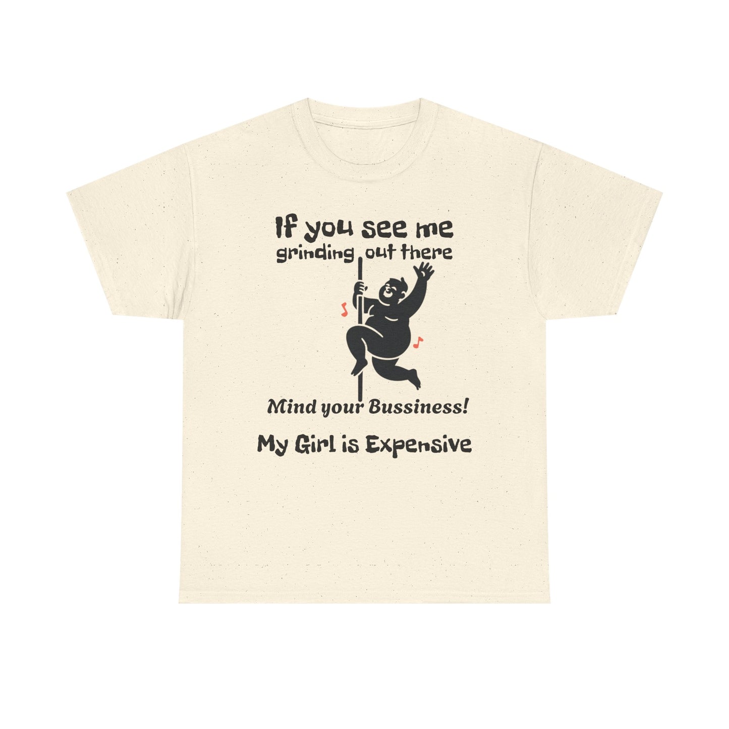 My Girl Is Expensive T‑Shirt — If You See Me Grinding Out There, Mind Your Bussiness