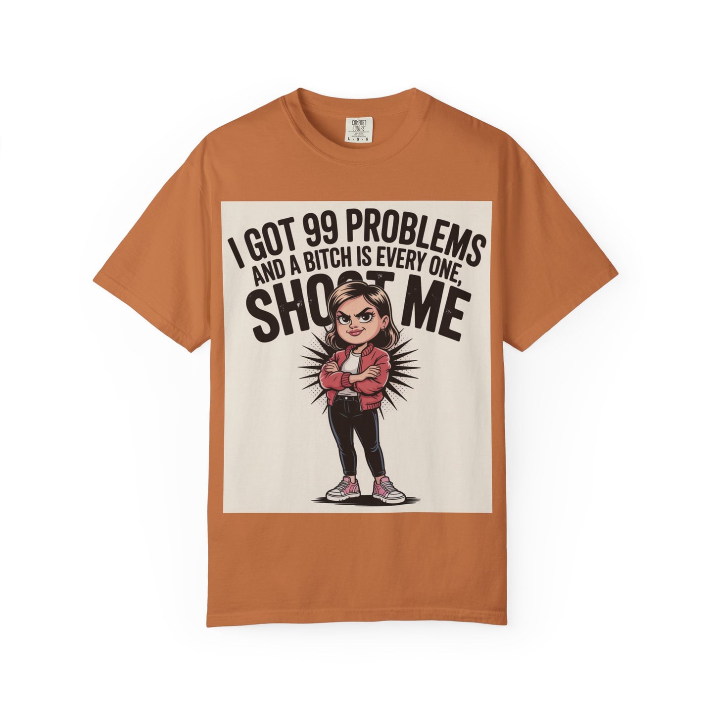 I Got 99 Problems Funny Graphic Tee — 'I Got 99 Problems and a Bitch Is Every One, Shoot Me'