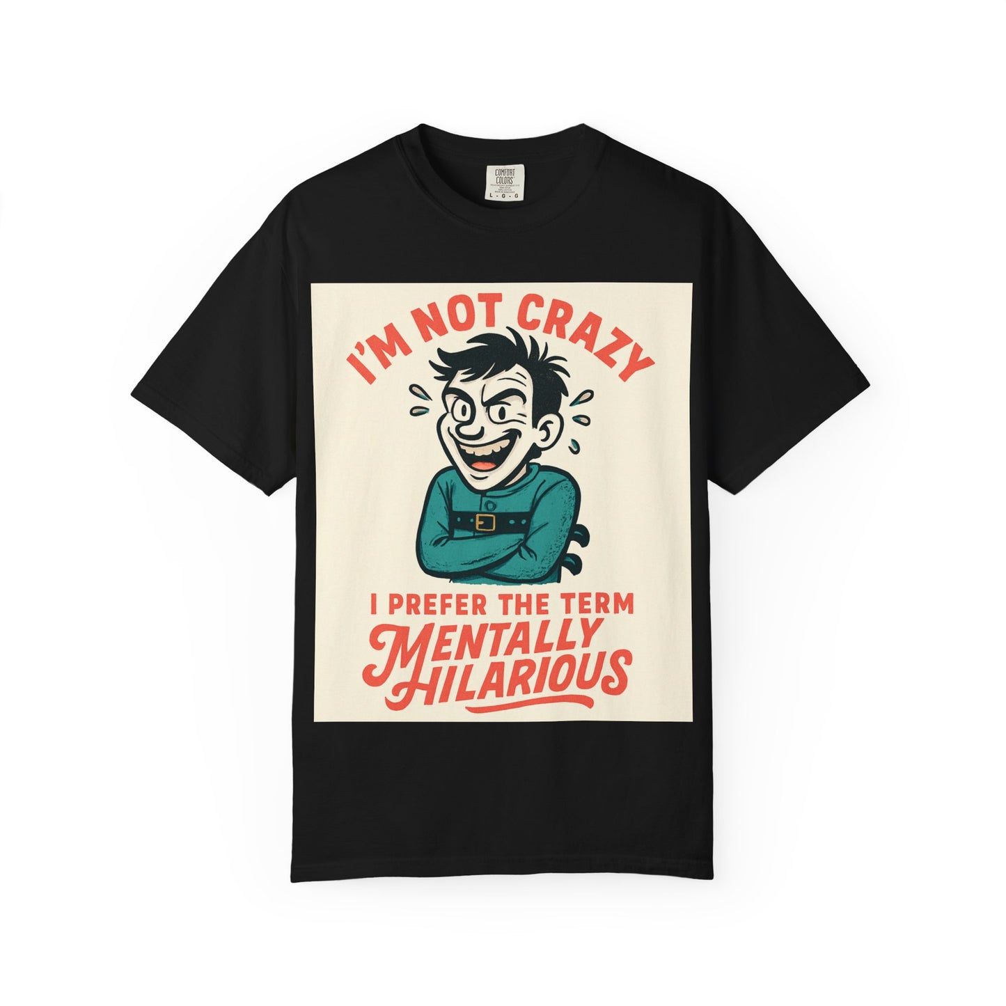 T-Shirt — "I’m Not Crazy I Prefer the Term Mentally Hilarious" Graphic Tee