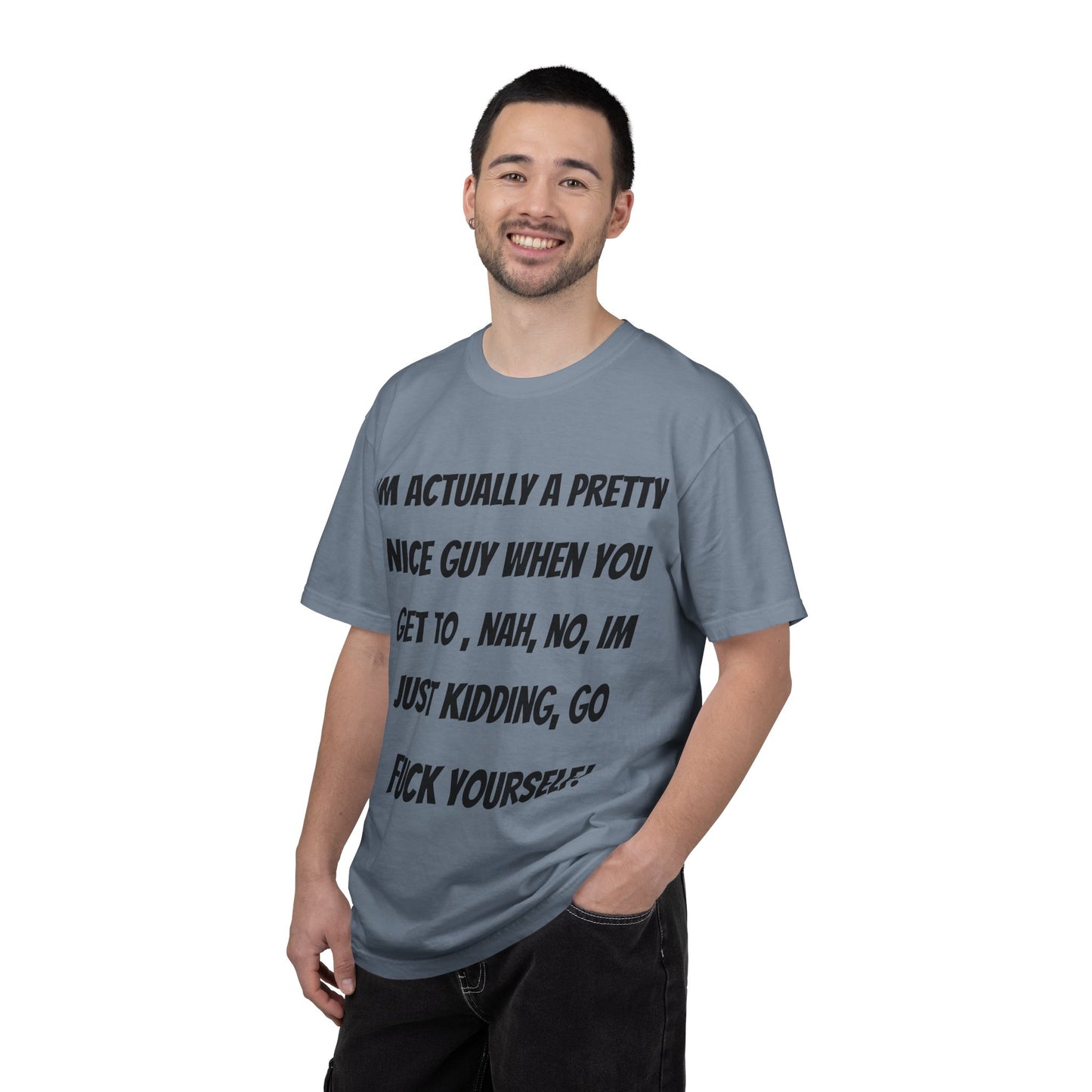 Graphic T-Shirt — "I'm Actually a Pretty Nice Guy... Just Kidding, Go F*** Yourself" Funny Sarcastic Tee