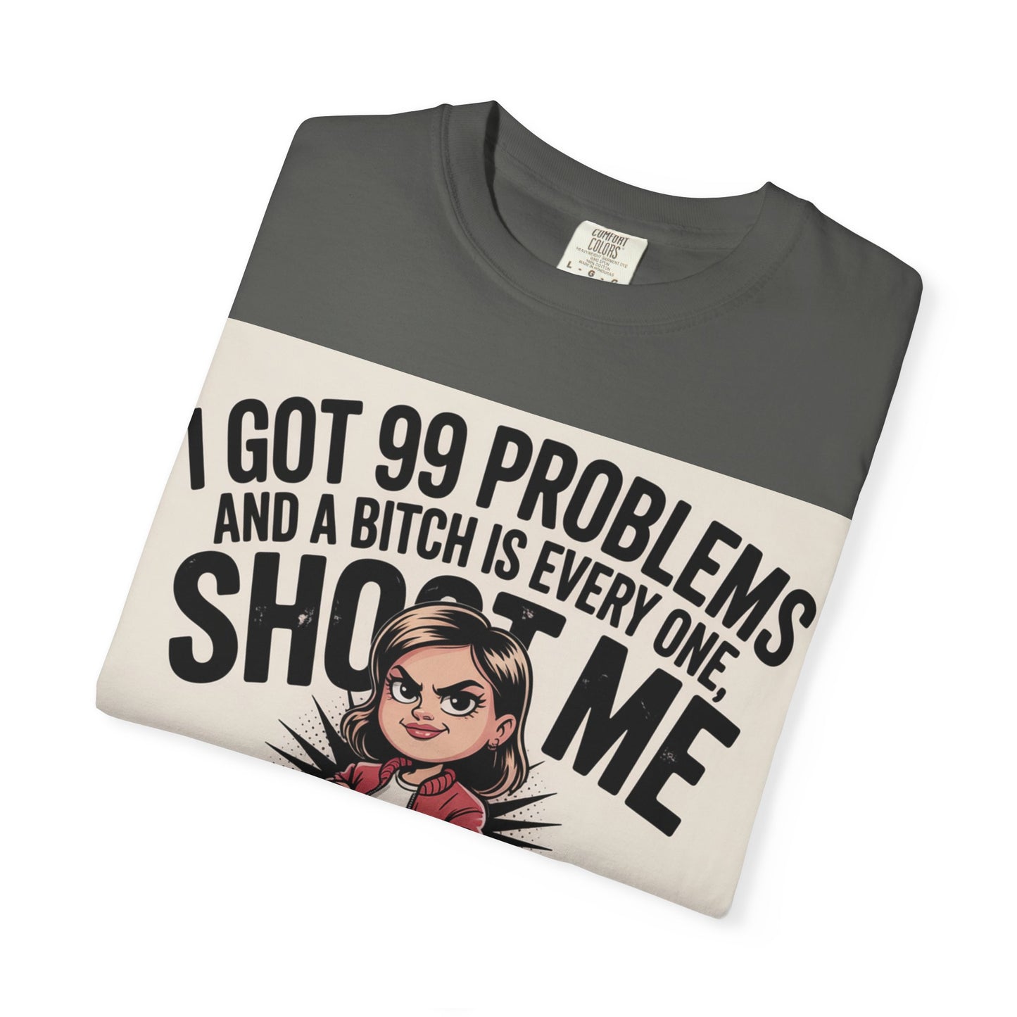 I Got 99 Problems Funny Graphic Tee — 'I Got 99 Problems and a Bitch Is Every One, Shoot Me'