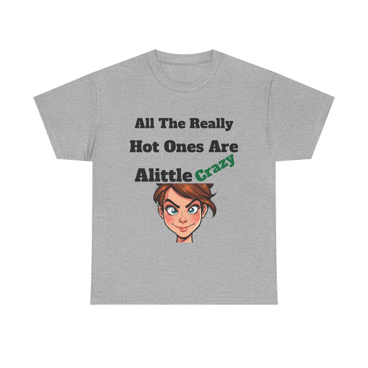 Funny Unisex Heavy Cotton Tee - All The Really Hot Ones Are A Little Crazy, Graphic T-Shirt, Gift for Friends, Casual Wear, Humorous Apparel