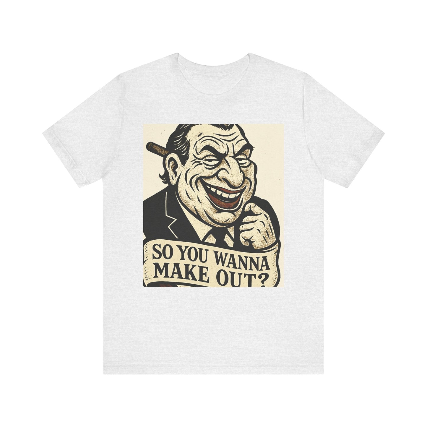 So You Wanna Make Out? T‑Shirt