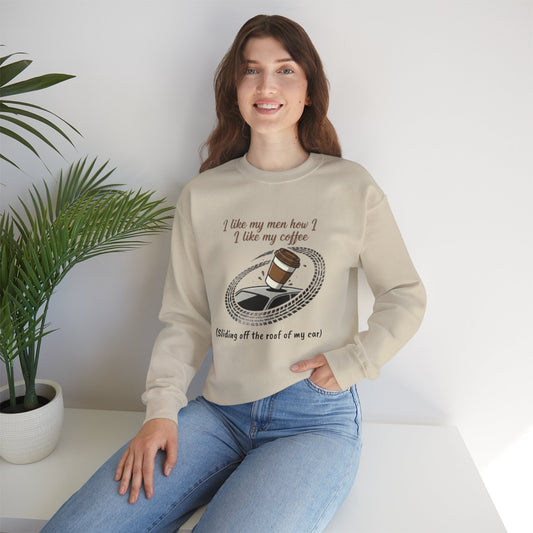 Crewneck Sweatshirt — “I like my men how I like my coffee (Sliding off the roof of my car)” Funny Coffee Lover Shirt