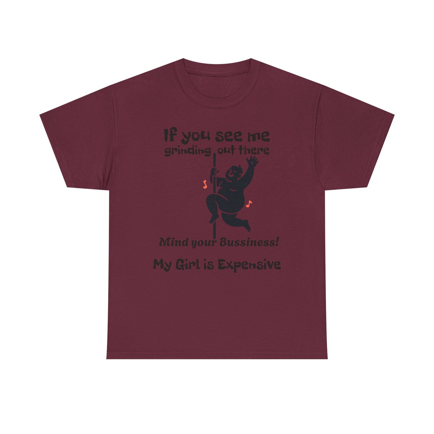 My Girl Is Expensive T‑Shirt — If You See Me Grinding Out There, Mind Your Bussiness
