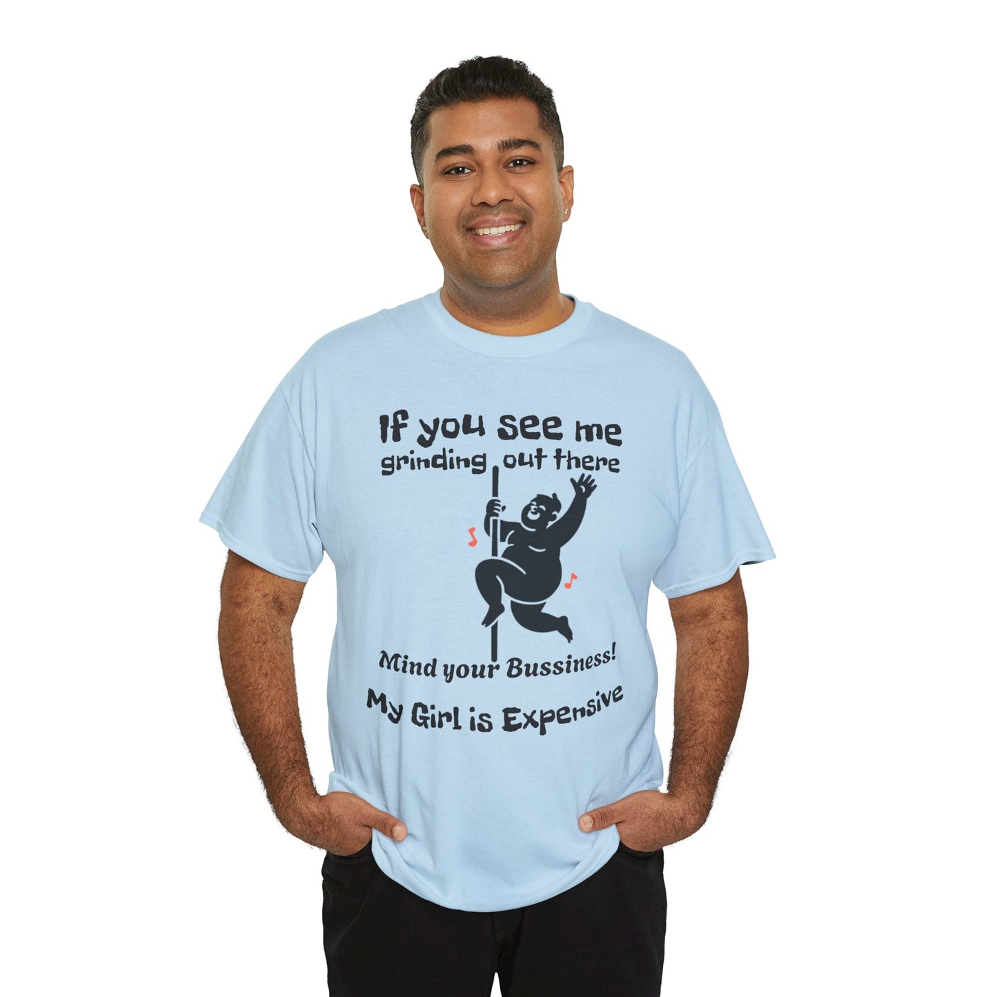 My Girl Is Expensive T‑Shirt — If You See Me Grinding Out There, Mind Your Bussiness