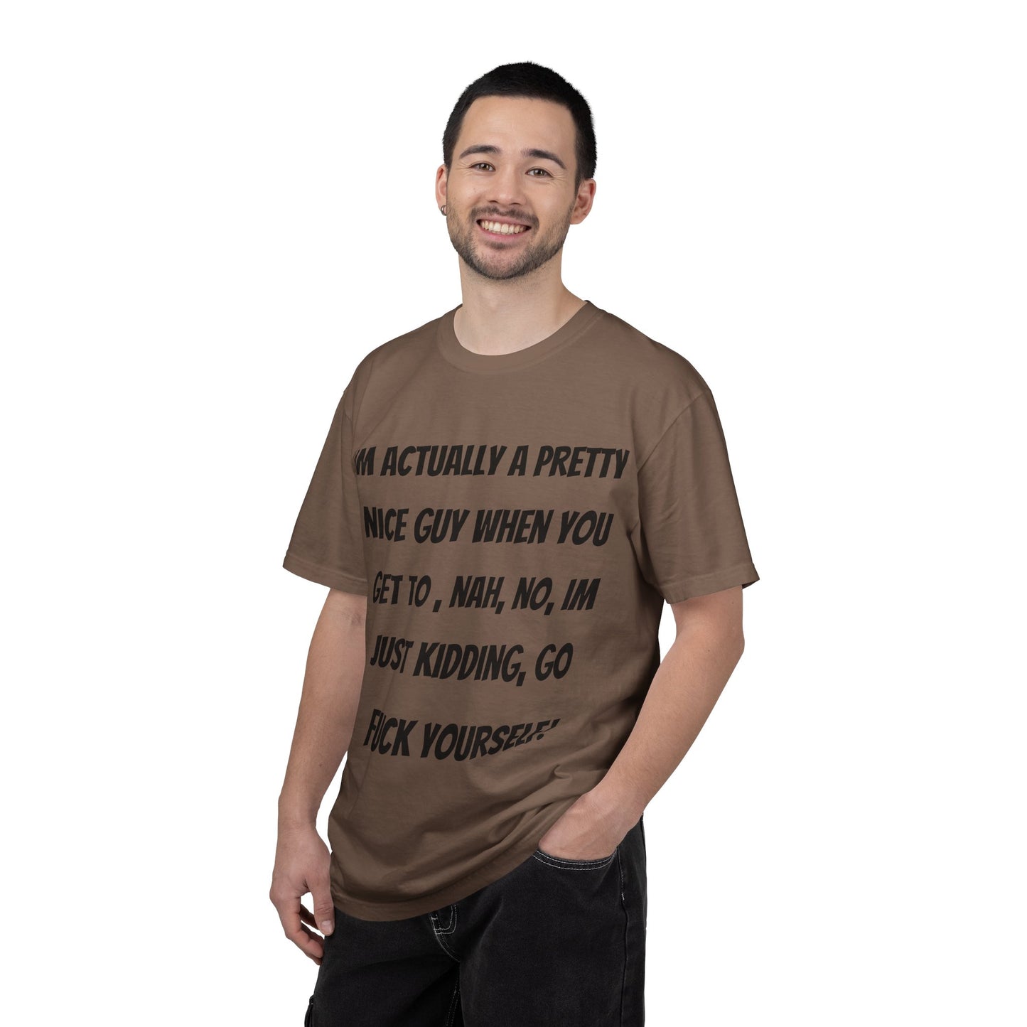 Graphic T-Shirt — "I'm Actually a Pretty Nice Guy... Just Kidding, Go F*** Yourself" Funny Sarcastic Tee