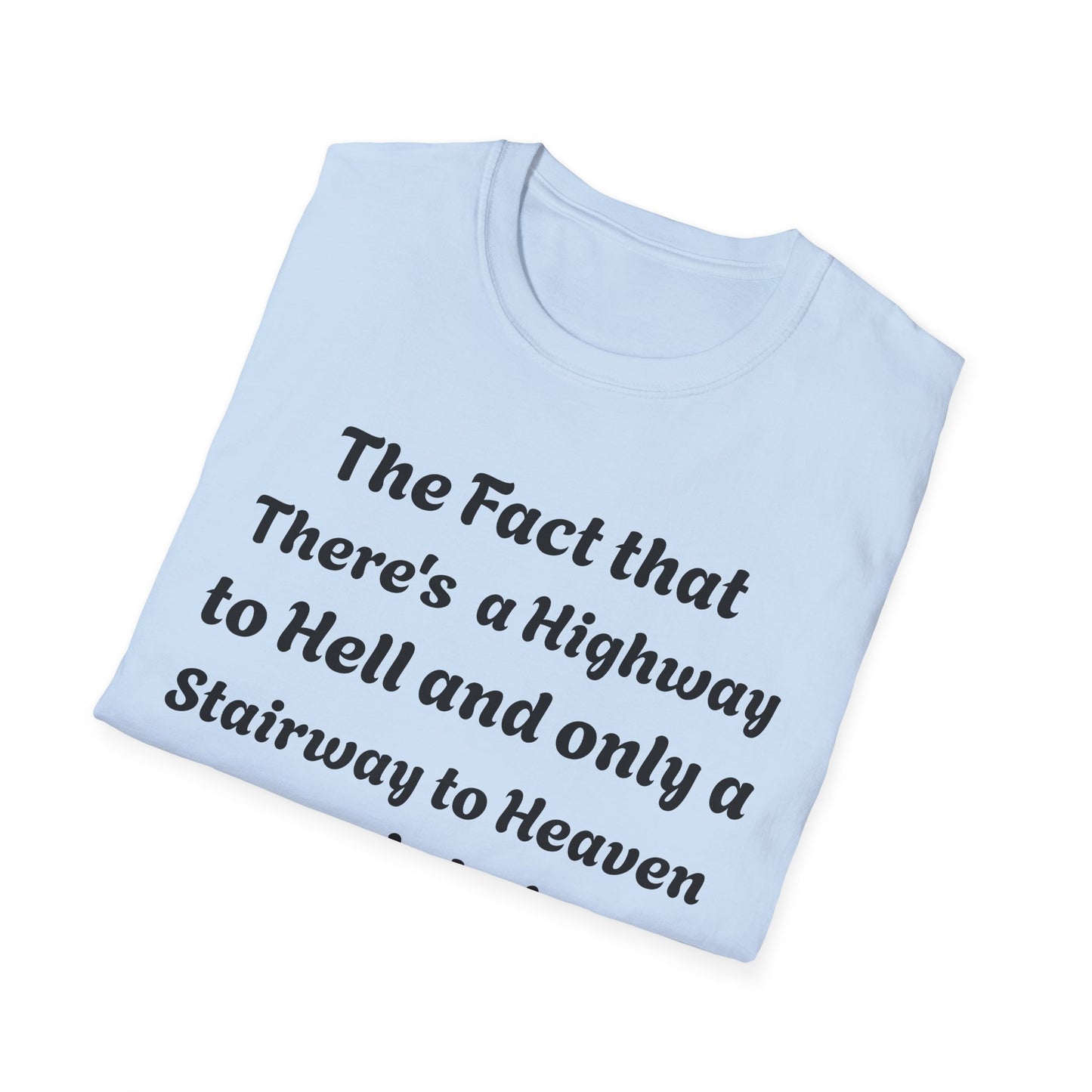 Funny Quote T-Shirt — "The Fact That There's a Highway to Hell and Only a Stairway to Heaven"