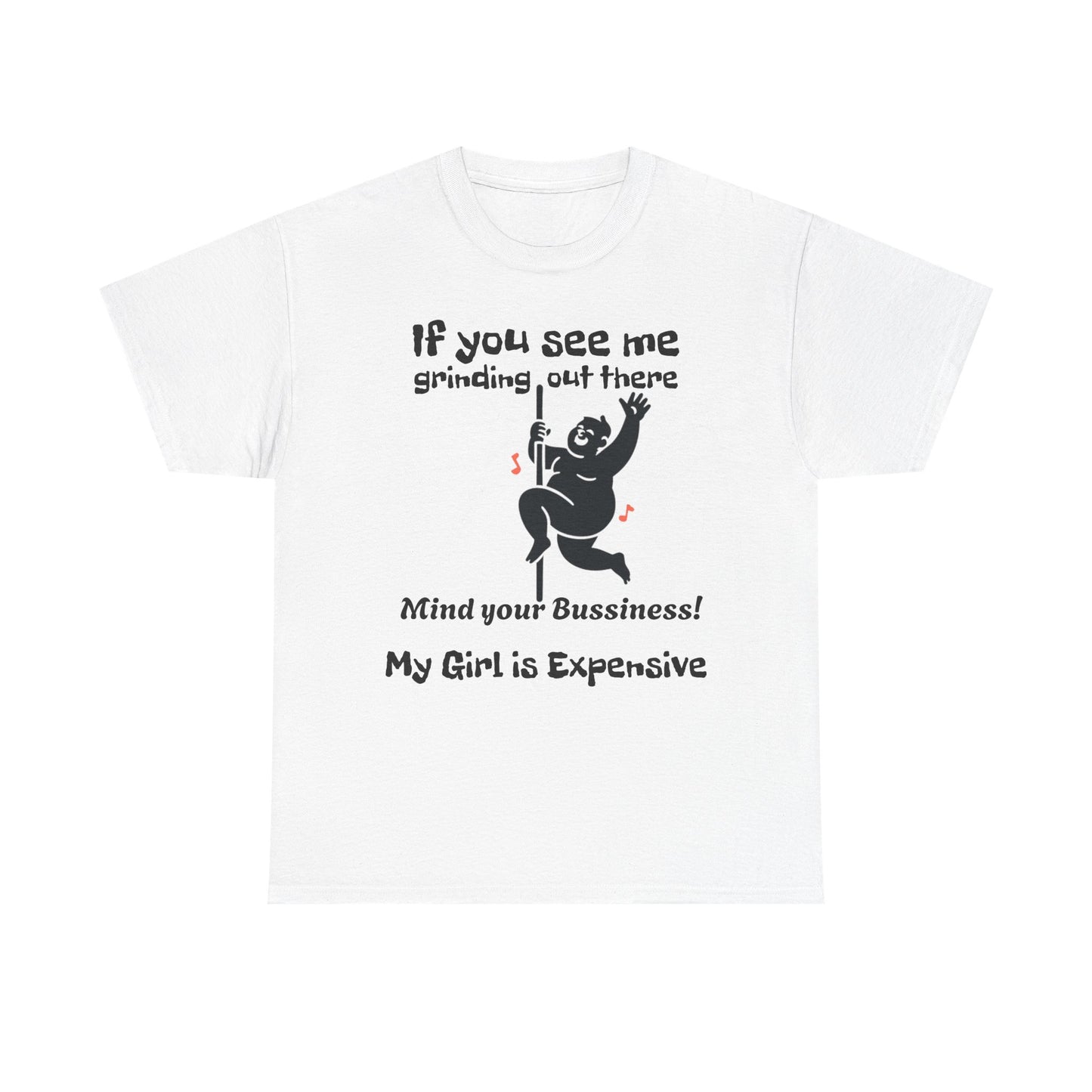 My Girl Is Expensive T‑Shirt — If You See Me Grinding Out There, Mind Your Bussiness