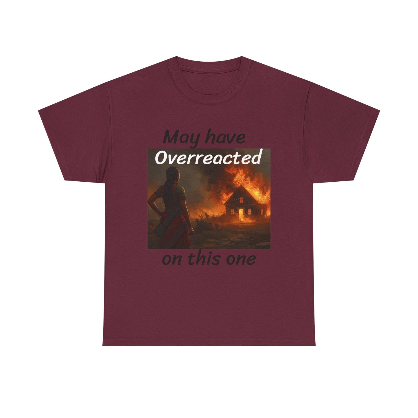 May Have Overreacted Tee — Funny Meme Shirt with Burning House Graphic