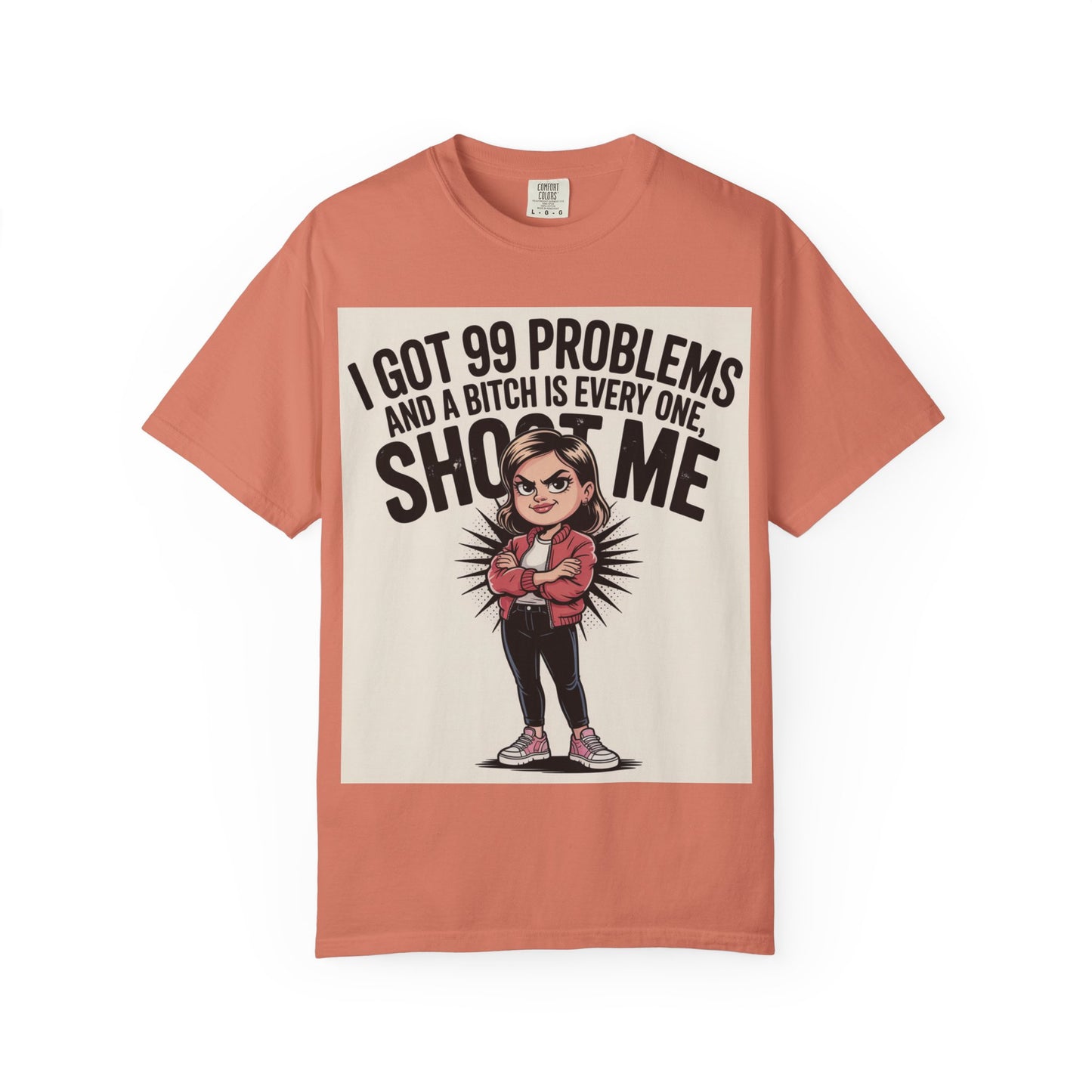 I Got 99 Problems Funny Graphic Tee — 'I Got 99 Problems and a Bitch Is Every One, Shoot Me'