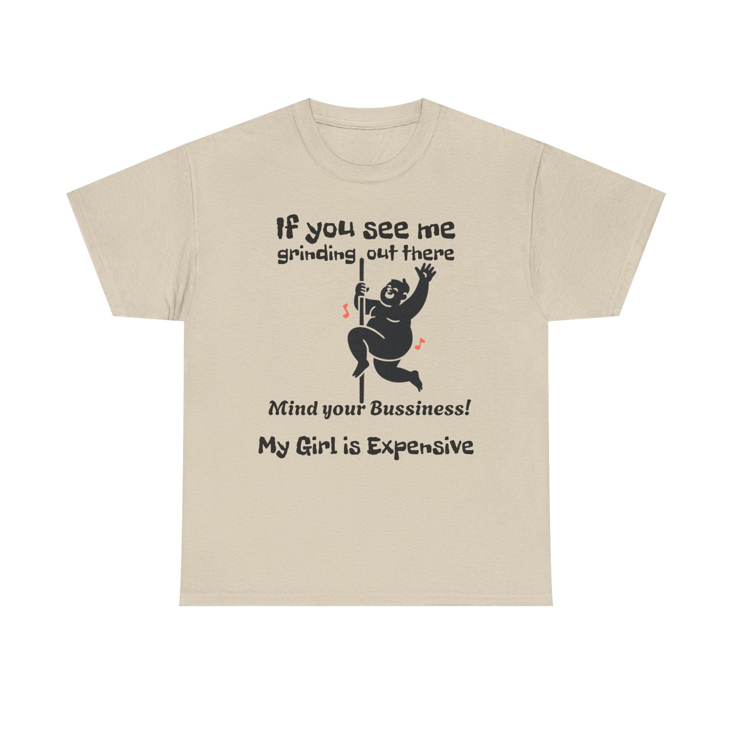 My Girl Is Expensive T‑Shirt — If You See Me Grinding Out There, Mind Your Bussiness