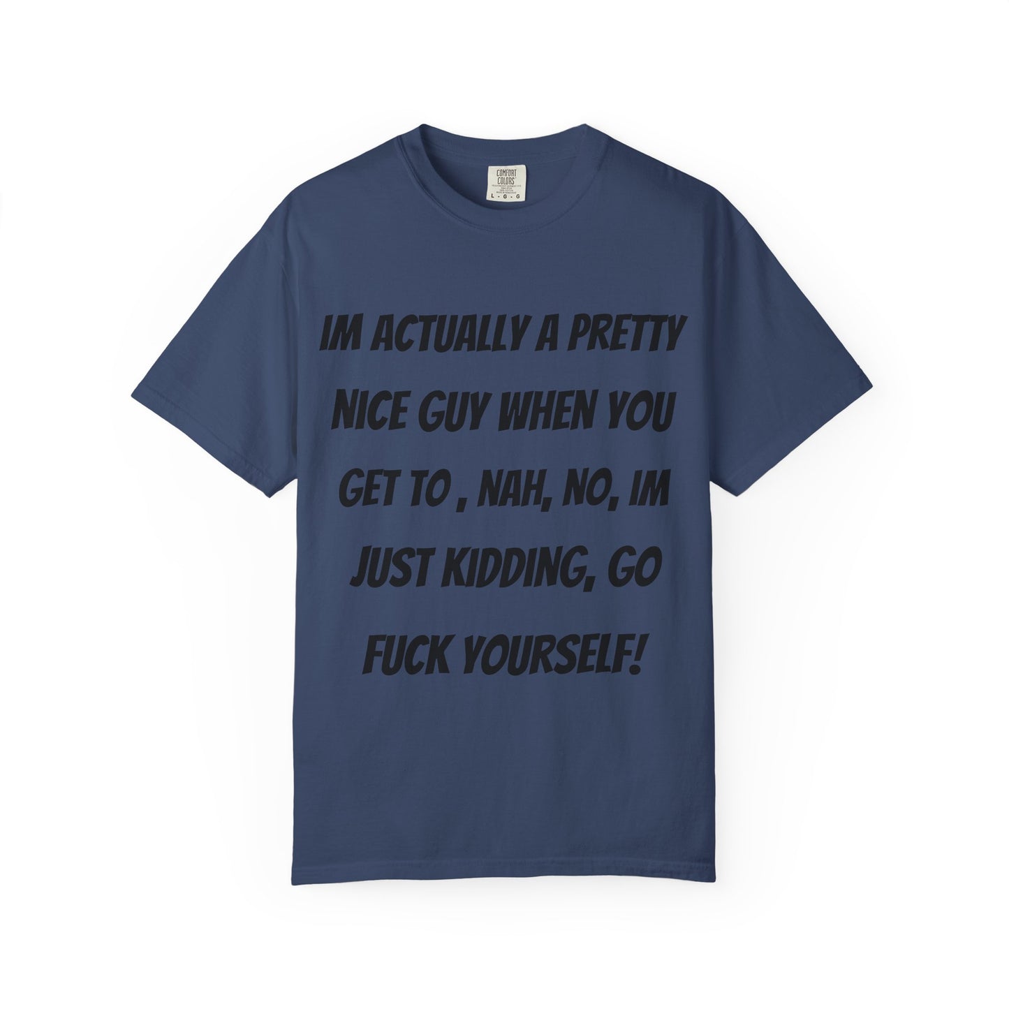 Graphic T-Shirt — "I'm Actually a Pretty Nice Guy... Just Kidding, Go F*** Yourself" Funny Sarcastic Tee
