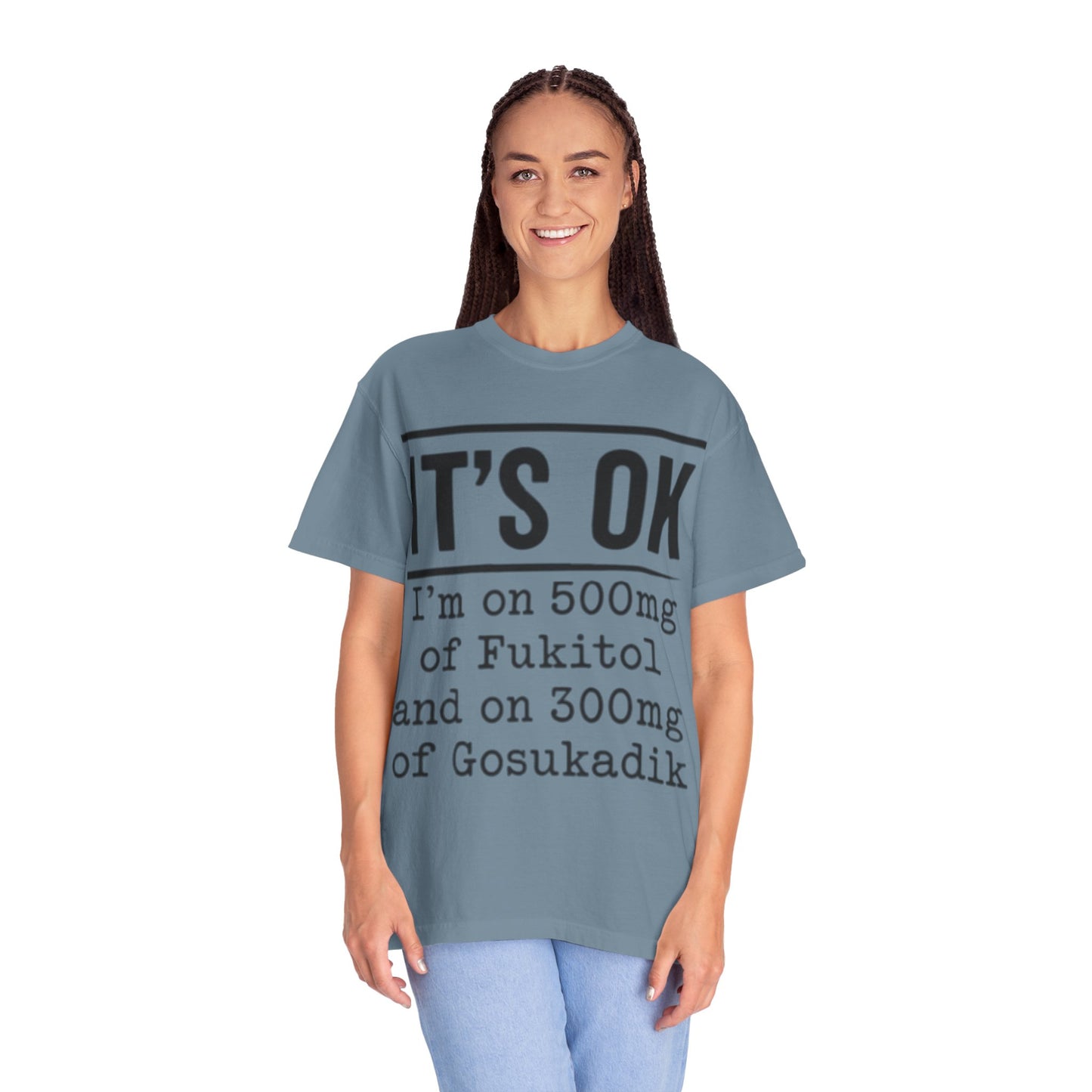 Funny Text T-Shirt — "It's OK I'm on 500mg of Fukitol and 300mg of Gosukadik" Novelty Tee