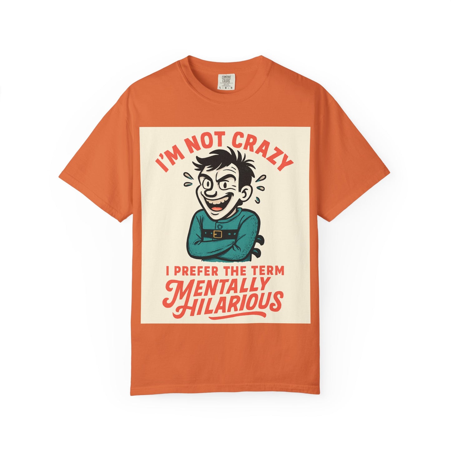 T-Shirt — "I’m Not Crazy I Prefer the Term Mentally Hilarious" Graphic Tee