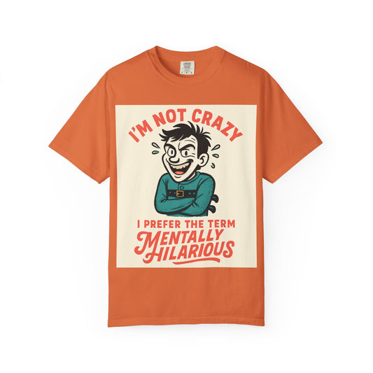 T-Shirt — "I’m Not Crazy I Prefer the Term Mentally Hilarious" Graphic Tee
