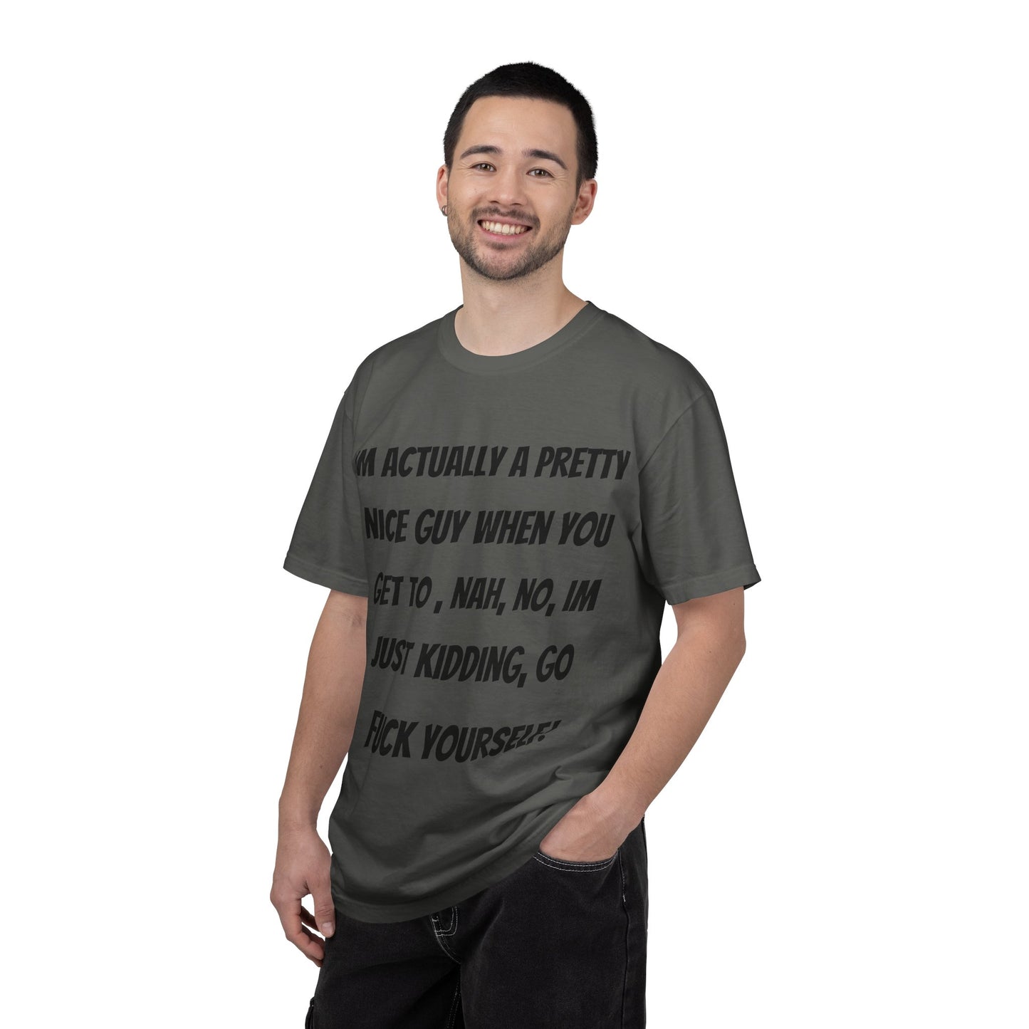 Graphic T-Shirt — "I'm Actually a Pretty Nice Guy... Just Kidding, Go F*** Yourself" Funny Sarcastic Tee