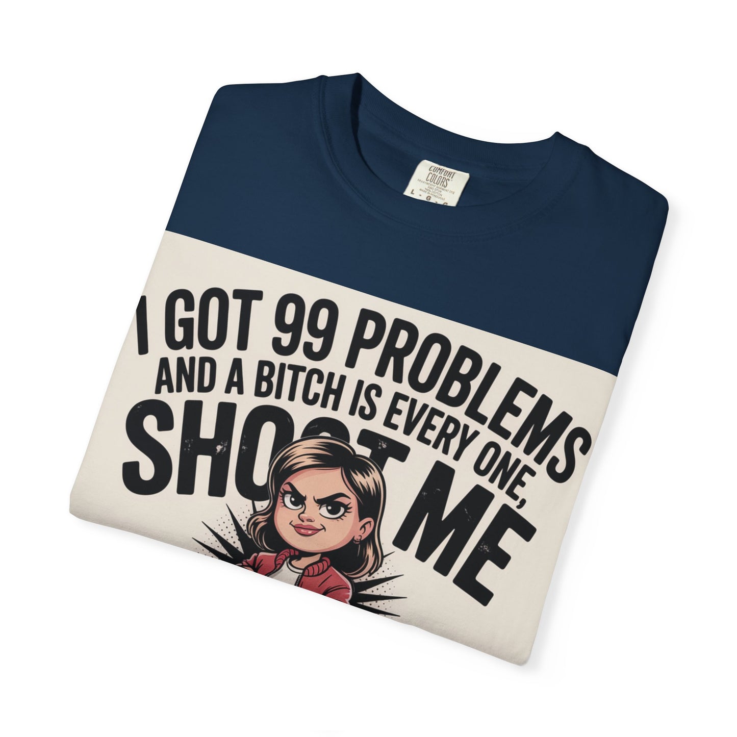 I Got 99 Problems Funny Graphic Tee — 'I Got 99 Problems and a Bitch Is Every One, Shoot Me'