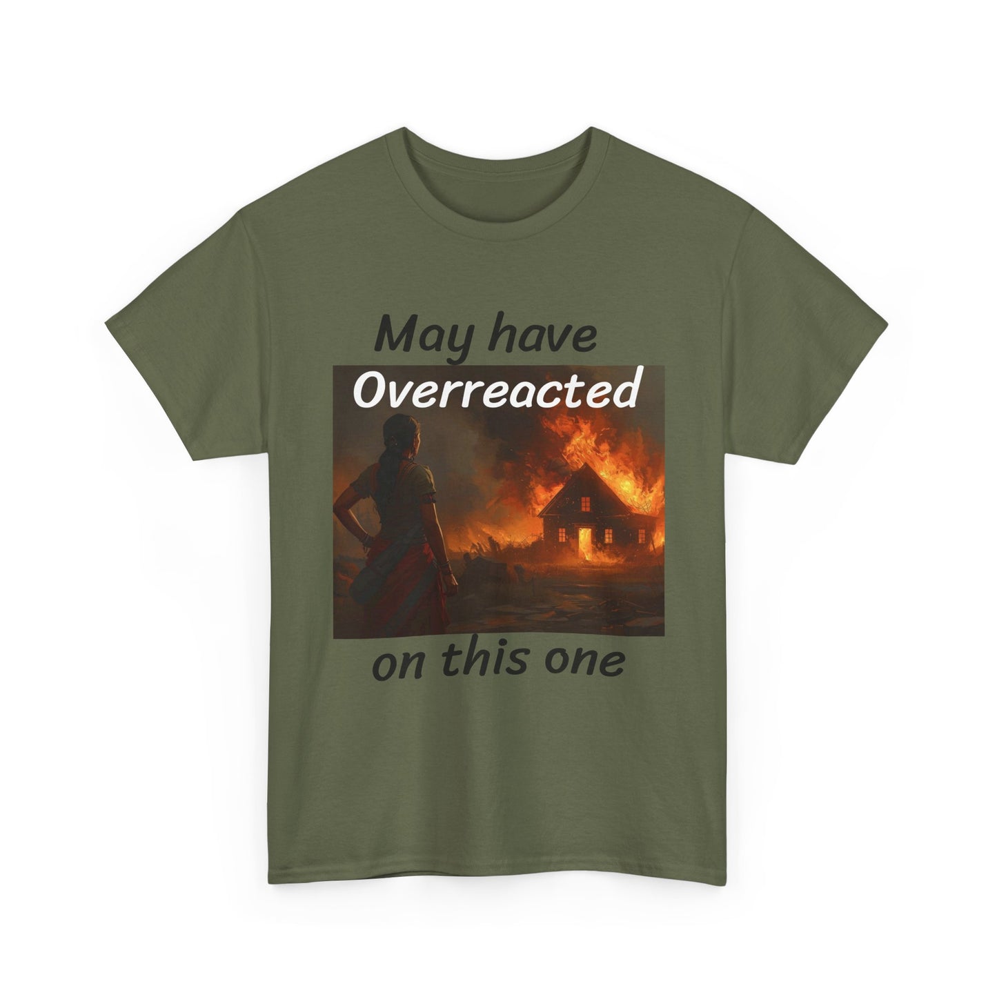 May Have Overreacted Tee — Funny Meme Shirt with Burning House Graphic