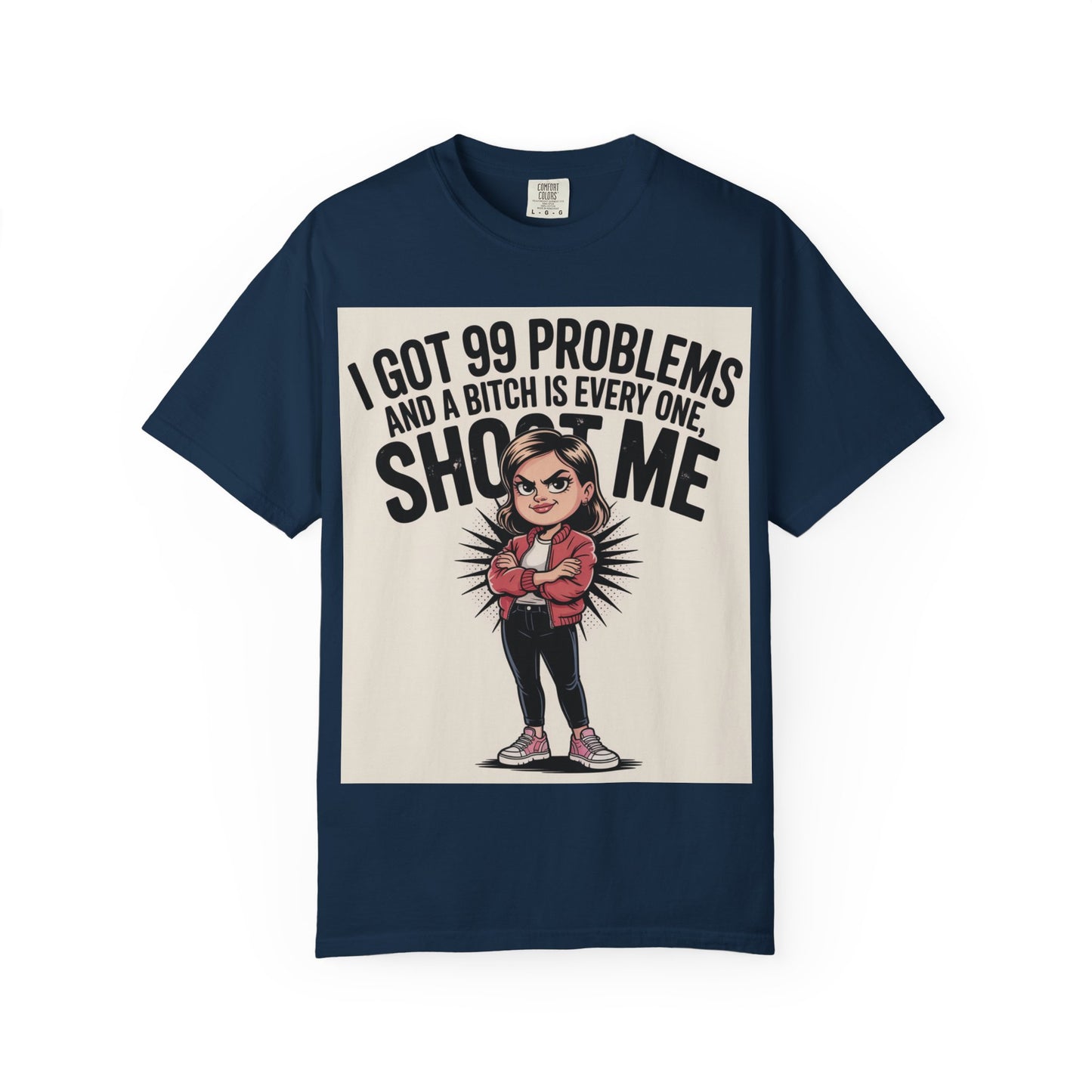 I Got 99 Problems Funny Graphic Tee — 'I Got 99 Problems and a Bitch Is Every One, Shoot Me'