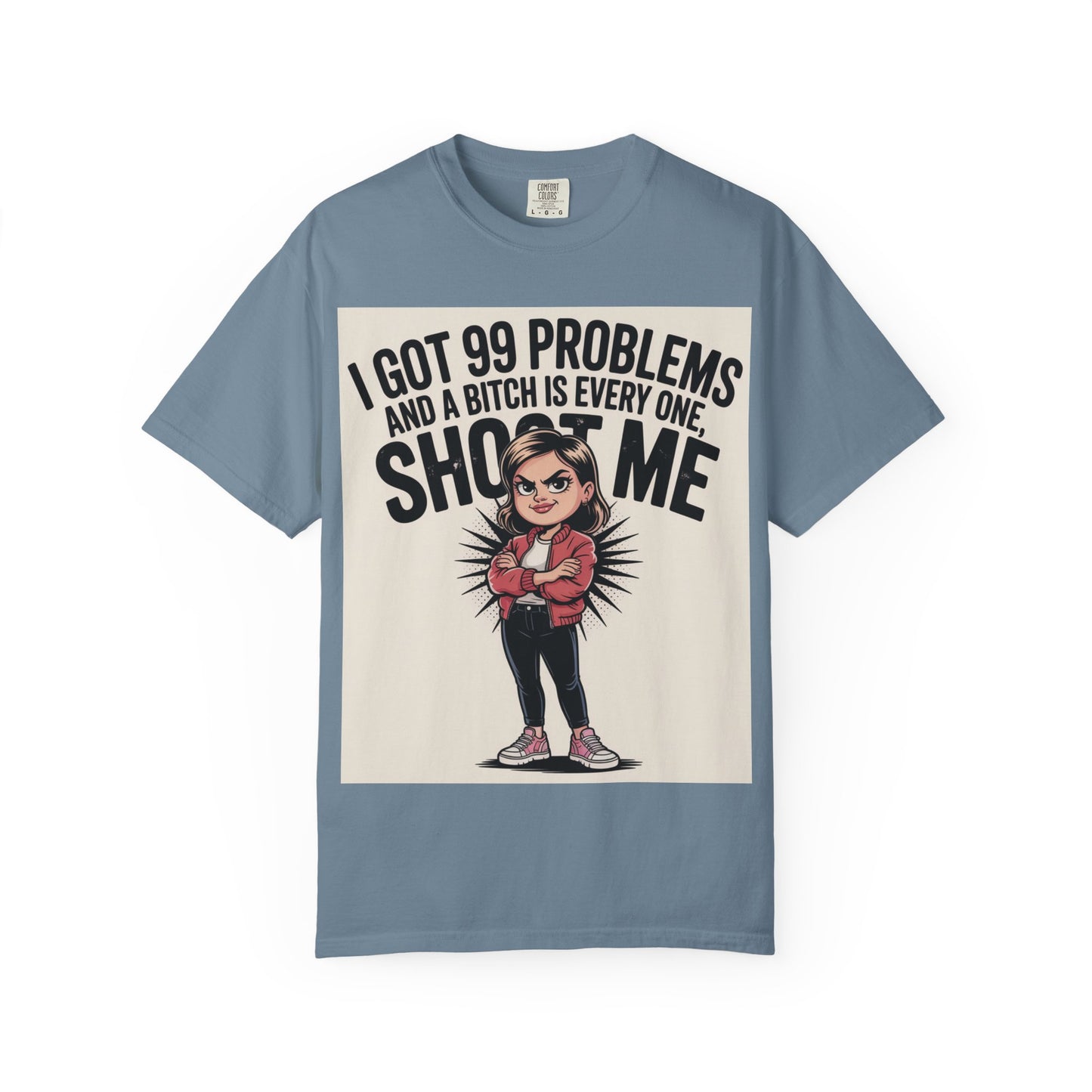 I Got 99 Problems Funny Graphic Tee — 'I Got 99 Problems and a Bitch Is Every One, Shoot Me'