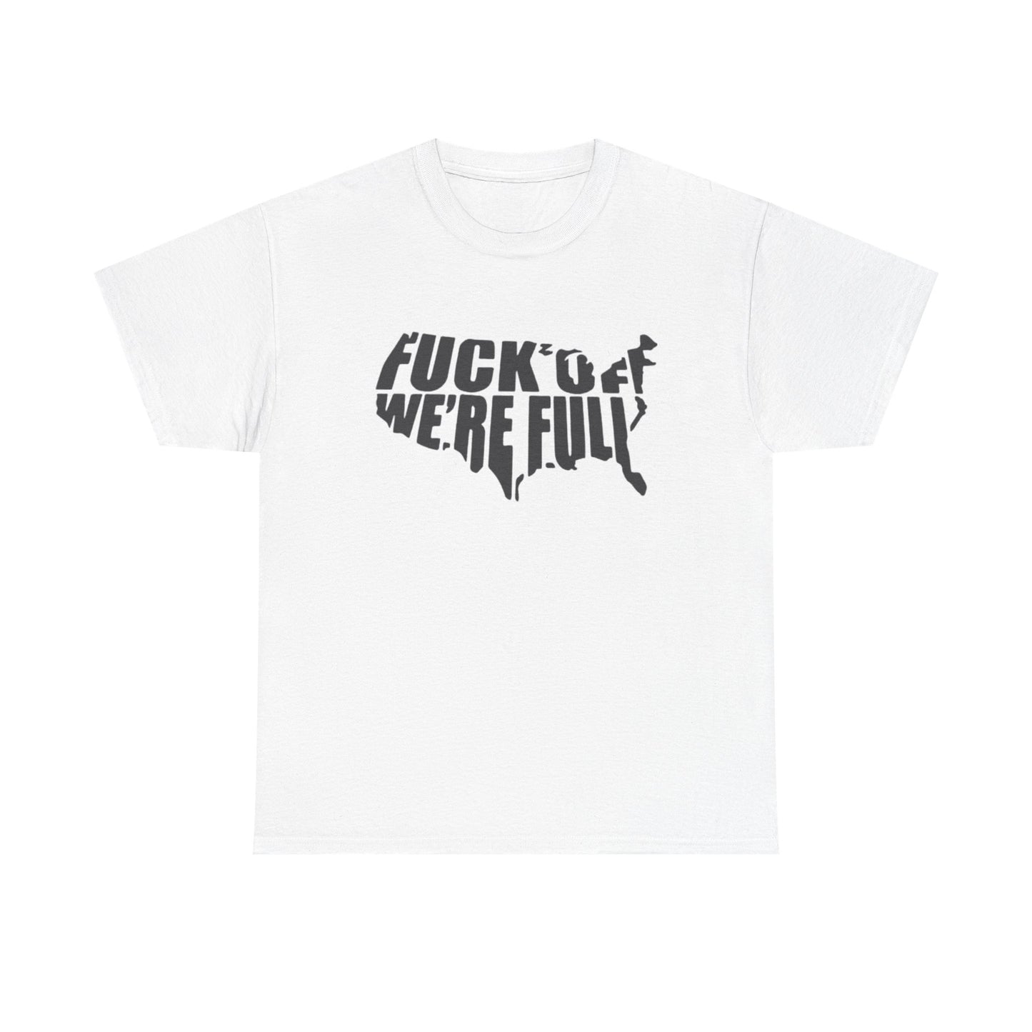 Statement Tee — “Fuck Off We’re Full” USA Silhouette Political T-Shirt