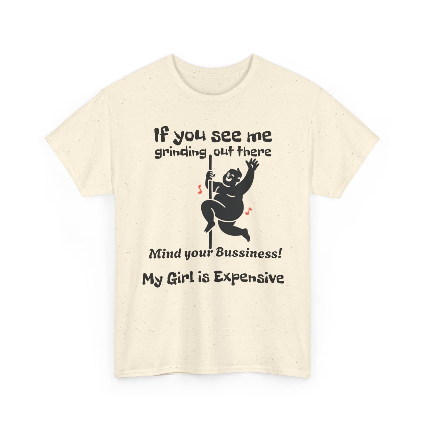 My Girl Is Expensive T‑Shirt — If You See Me Grinding Out There, Mind Your Bussiness