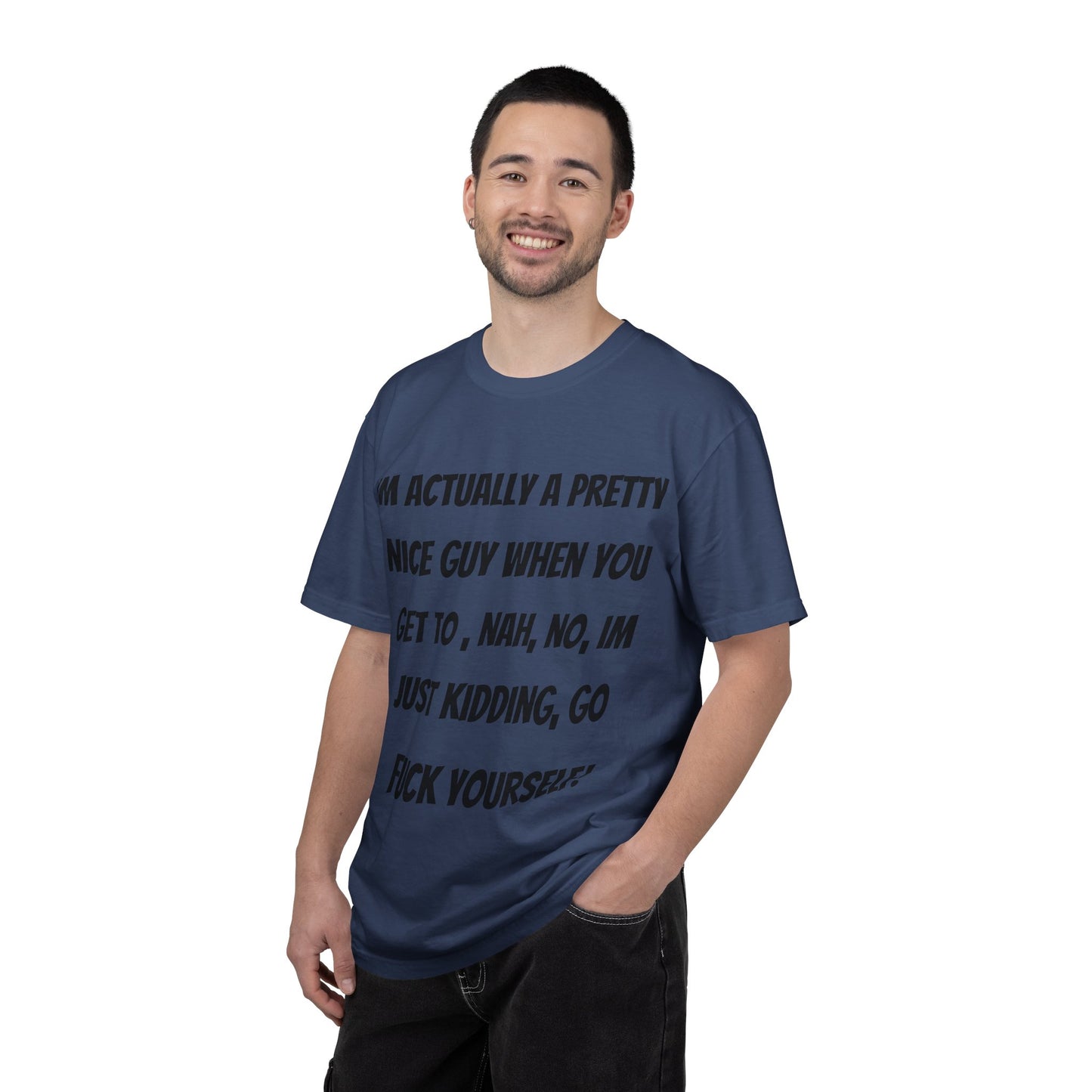 Graphic T-Shirt — "I'm Actually a Pretty Nice Guy... Just Kidding, Go F*** Yourself" Funny Sarcastic Tee