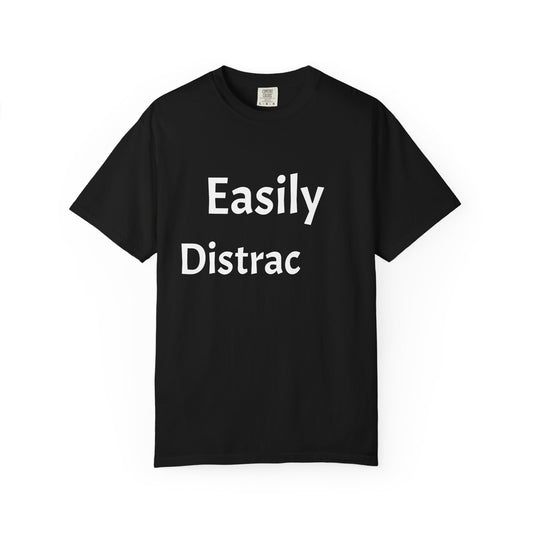Easily Distracted Unisex T-shirt, Funny Graphic Tee, Gift for Friends, Casual Wear, Birthday Gift, Relaxed Fit Shirt