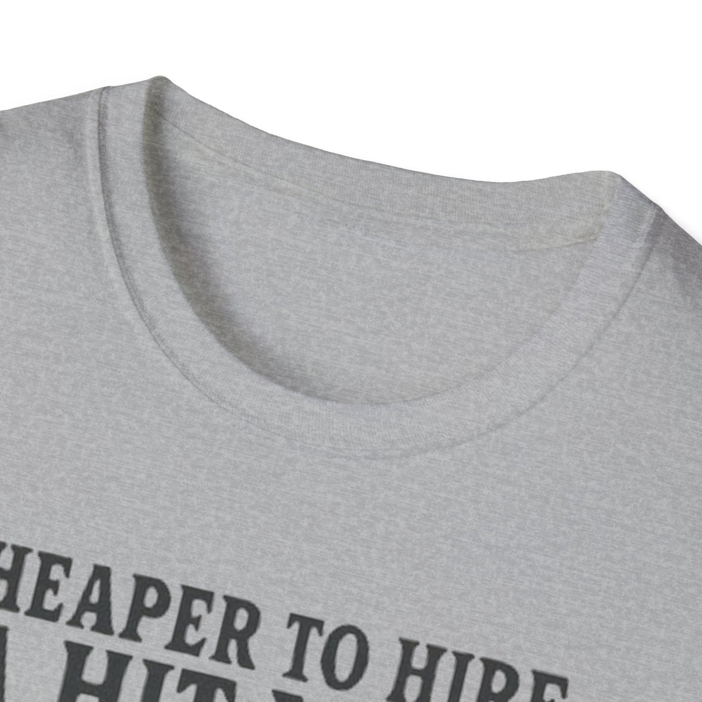 Humorous Quote T-Shirt, Funny Tee, Gift for Friends, Casual Wear, Unisex Softstyle T-Shirt, Cheaper to Hire a Hitman