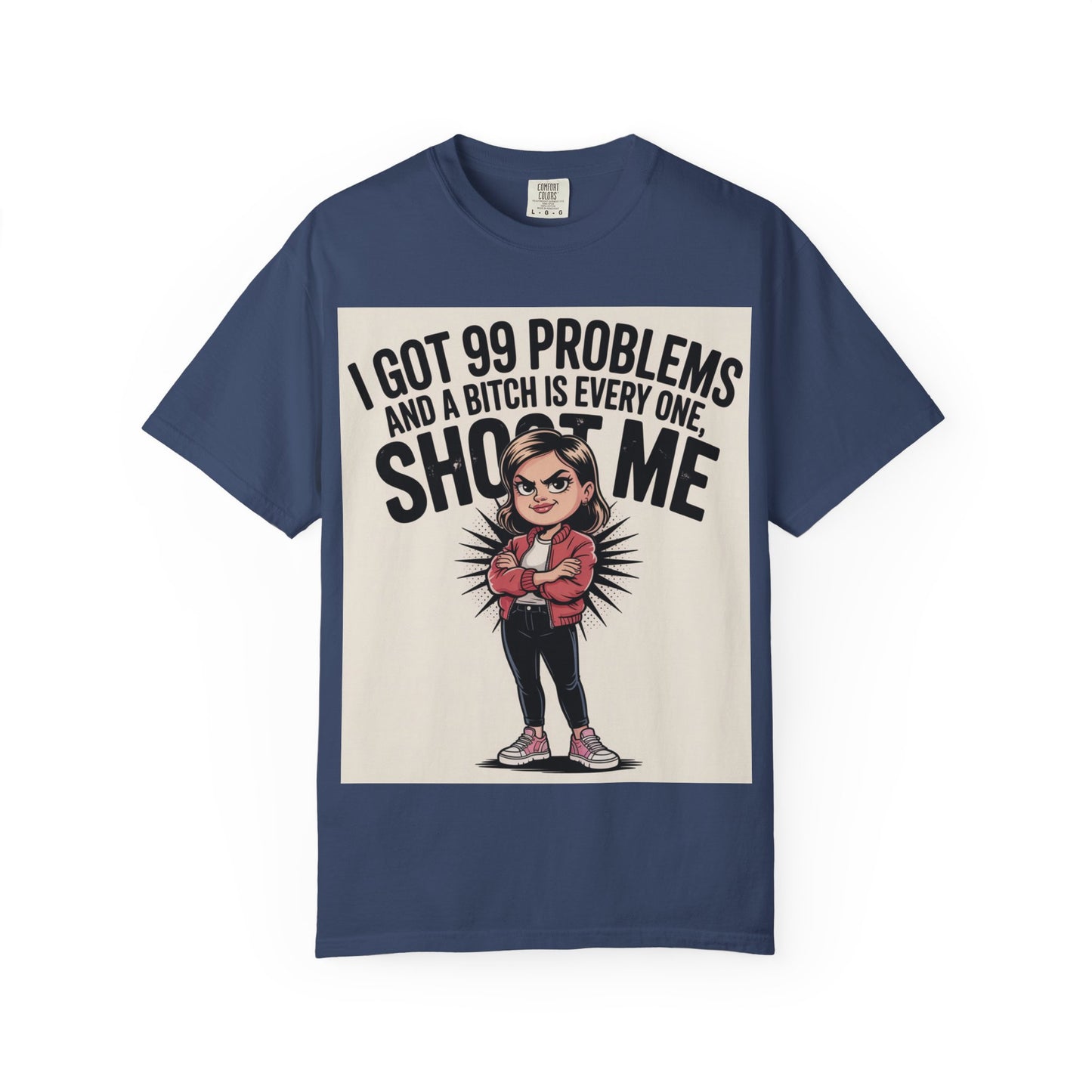 I Got 99 Problems Funny Graphic Tee — 'I Got 99 Problems and a Bitch Is Every One, Shoot Me'