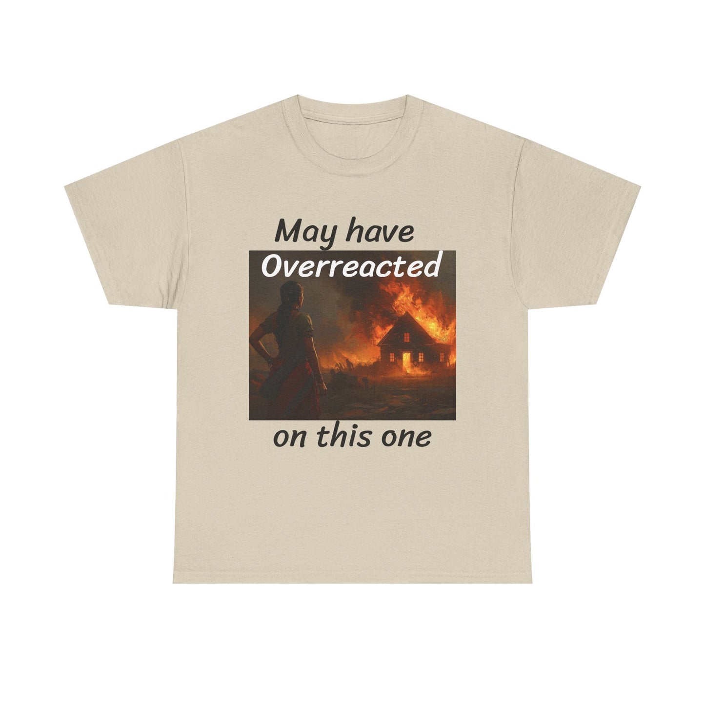 May Have Overreacted Tee — Funny Meme Shirt with Burning House Graphic
