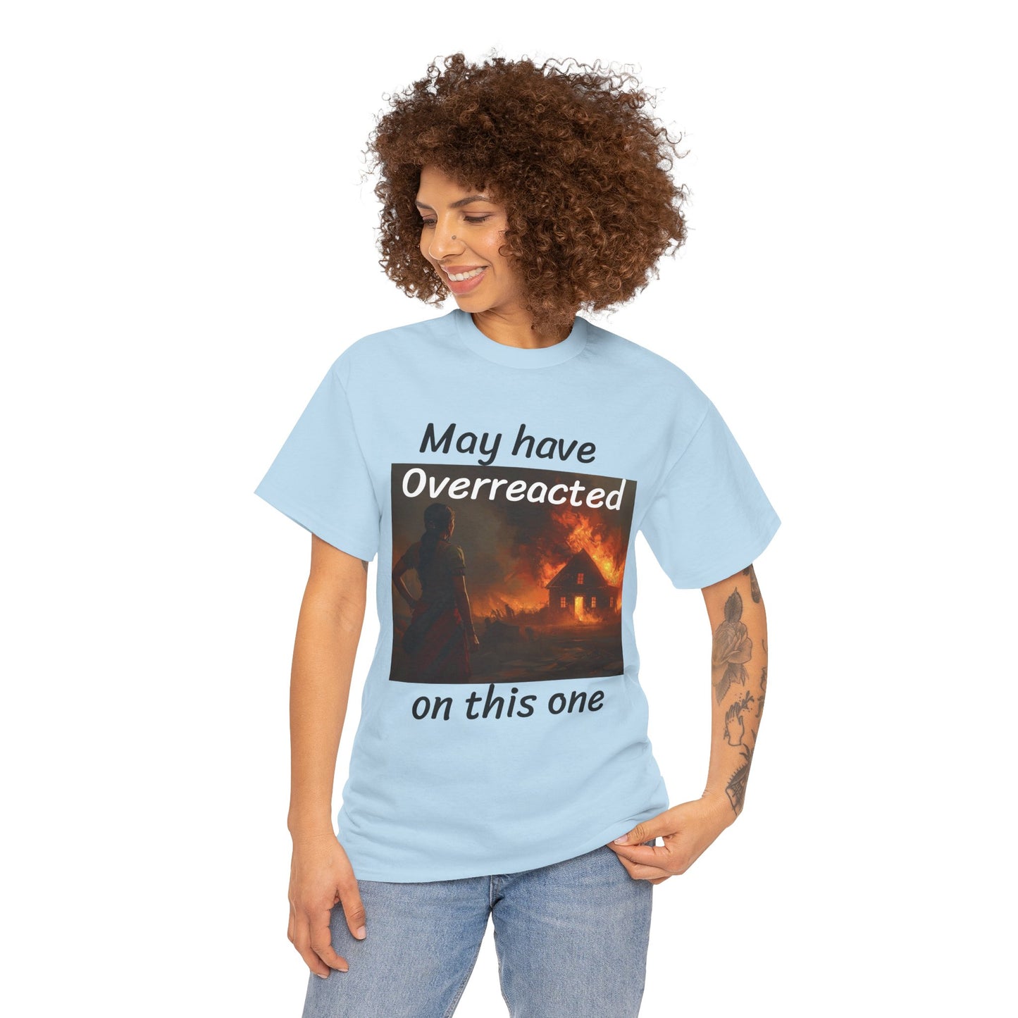 May Have Overreacted Tee — Funny Meme Shirt with Burning House Graphic
