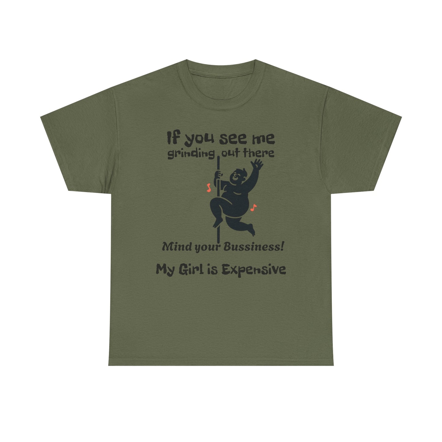 My Girl Is Expensive T‑Shirt — If You See Me Grinding Out There, Mind Your Bussiness